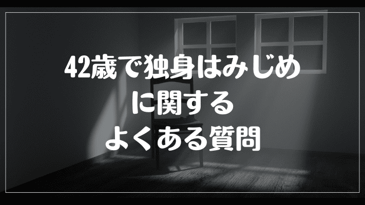 42歳で独身はみじめに関するよくある質問