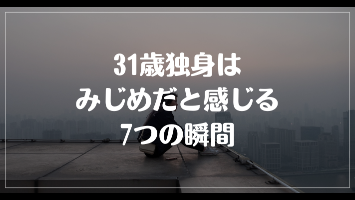 31歳独身はみじめだと感じる7つの瞬間