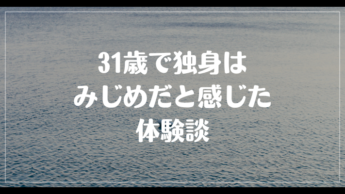 31歳で独身はみじめだと感じた体験談