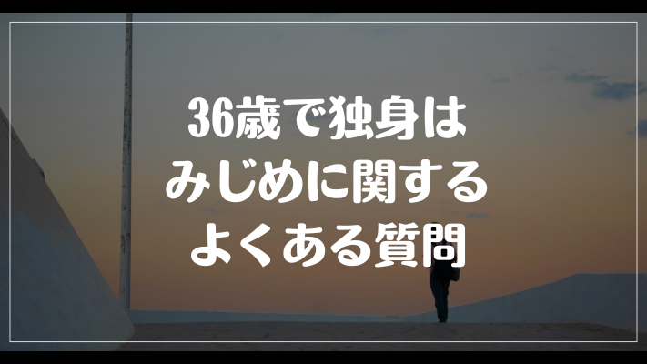 36歳で独身はみじめに関するよくある質問