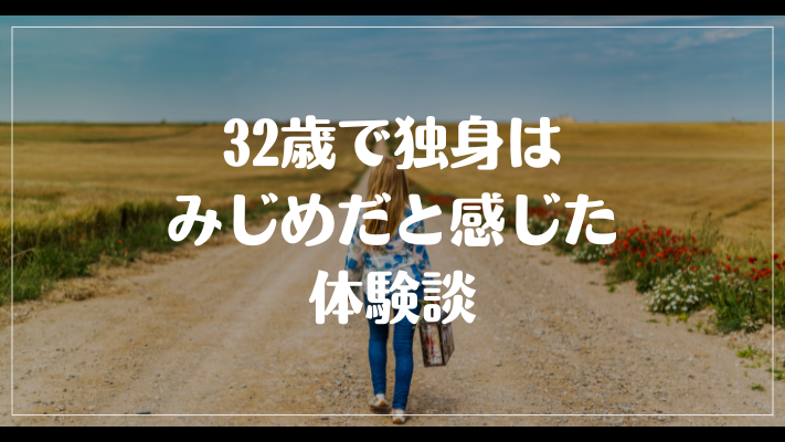 32歳で独身はみじめだと感じた体験談