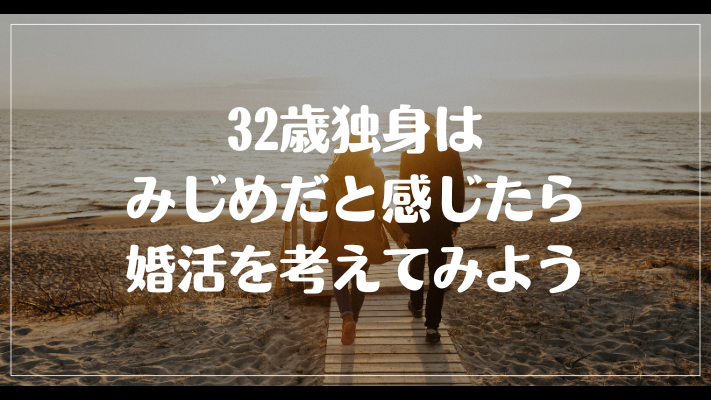 まとめ：32歳独身はみじめだと感じたら婚活を考えてみよう