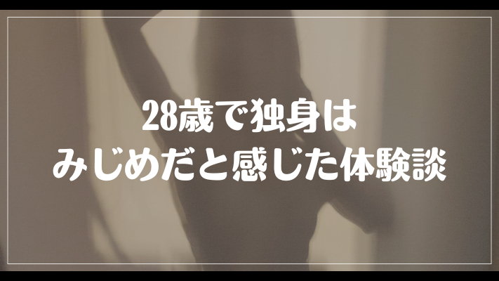 28歳で独身はみじめだと感じた体験談