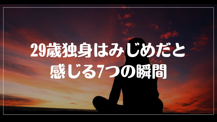 29歳独身はみじめだと感じる7つの瞬間