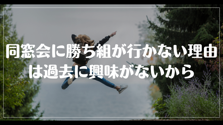 まとめ：同窓会に勝ち組が行かない理由は過去に興味がないから