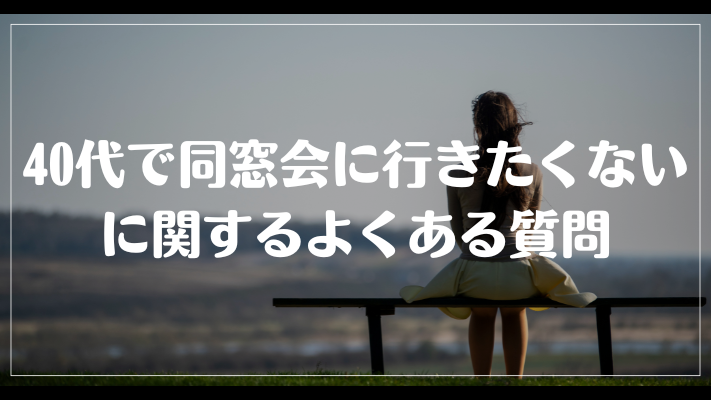 40代で同窓会に行きたくないに関するよくある質問