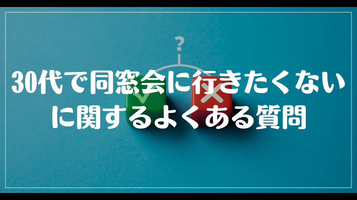 30代で同窓会に行きたくないに関するよくある質問